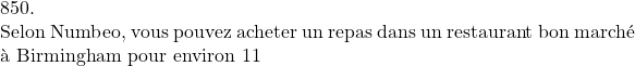 850.  Selon Numbeo, vous pouvez acheter un repas dans un restaurant bon marché à Birmingham pour environ 11